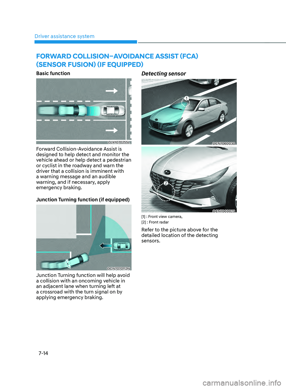 HYUNDAI ELANTRA SEL 2021 Owners Manual Driver assistance system
7-14
Forward Collision–avoidanCe assist (F Ca)
(sensor
Fusion) (iF e
quipped)
Basic function
OJX1070255L
Forward Collision-Avoidance Assist is
designed to help detect HYUNDAI ELANTRA SEL 2021 Owners Manual Driver assistance system
7-14
Forward Collision–avoidanCe assist (F Ca)
(sensor
Fusion) (iF e
quipped)
Basic function
OJX1070255L
Forward Collision-Avoidance Assist is
designed to help detect