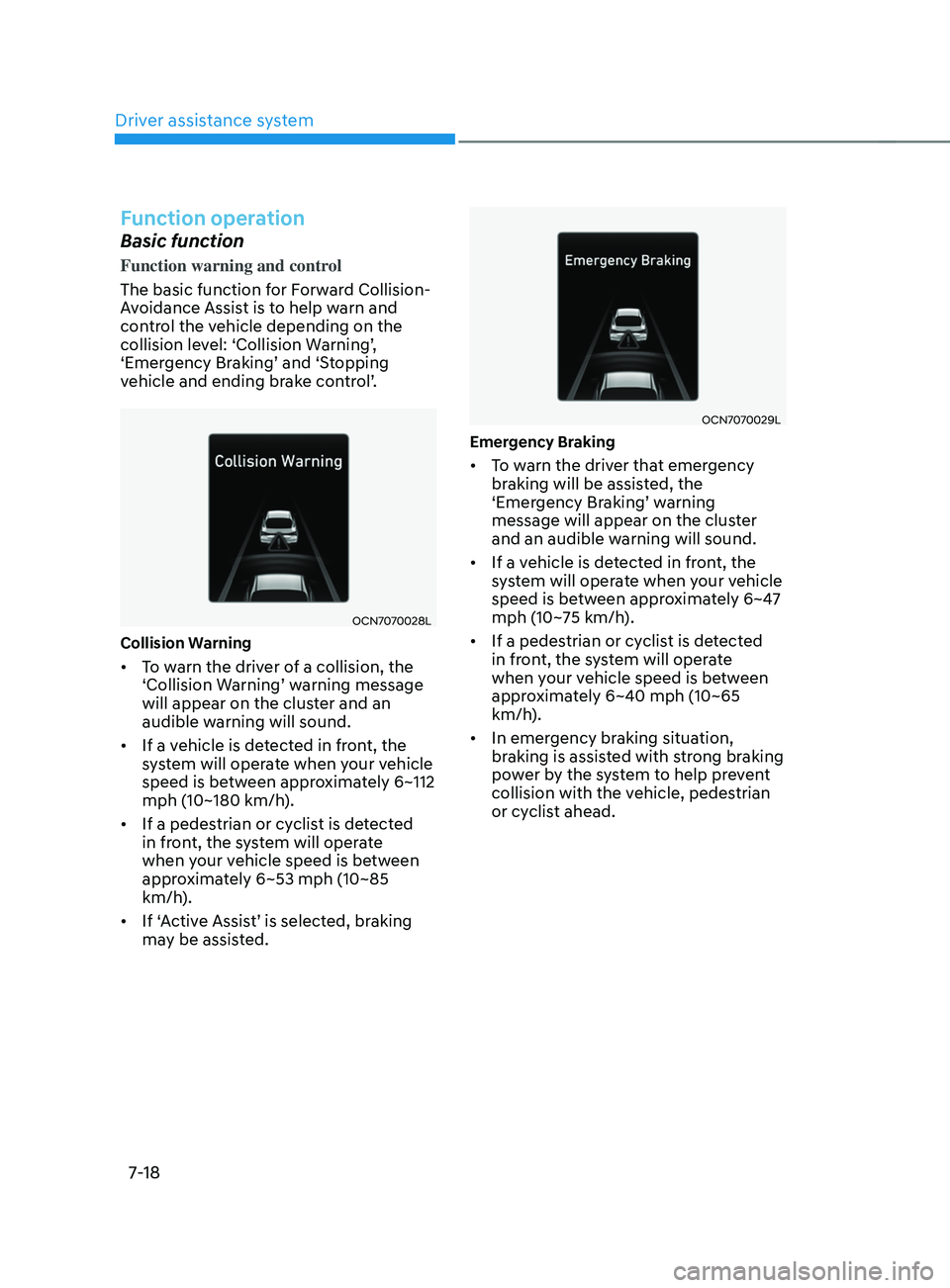 HYUNDAI ELANTRA SEL 2021 Owners Manual Driver assistance system
7-18
Function operation
Basic function
Function warning and control
The basic function for Forward Collision-
Avoidance Assist is to help warn and
control the vehicle dependi HYUNDAI ELANTRA SEL 2021 Owners Manual Driver assistance system
7-18
Function operation
Basic function
Function warning and control
The basic function for Forward Collision-
Avoidance Assist is to help warn and
control the vehicle dependi