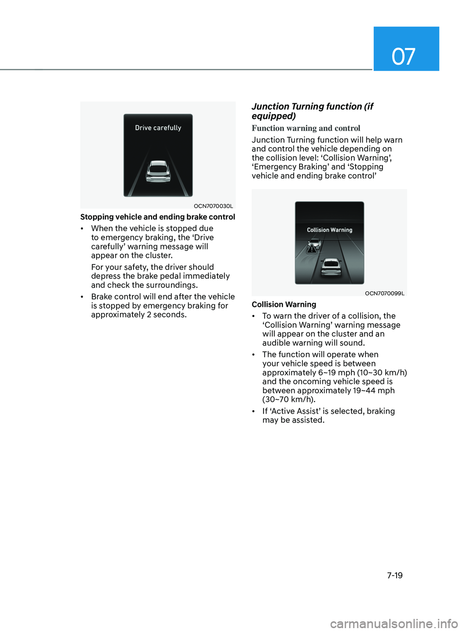 HYUNDAI ELANTRA SEL 2021 Owners Manual 07
7-19
OCN7070030L
Stopping vehicle and ending brake control
• When the vehicle is stopped due
to emergency braking, the ‘Drive
carefully’
w
arning
message will appear on the clust
er.
F HYUNDAI ELANTRA SEL 2021 Owners Manual 07
7-19
OCN7070030L
Stopping vehicle and ending brake control
• When the vehicle is stopped due
to emergency braking, the ‘Drive
carefully’
w
arning
message will appear on the clust
er.
F