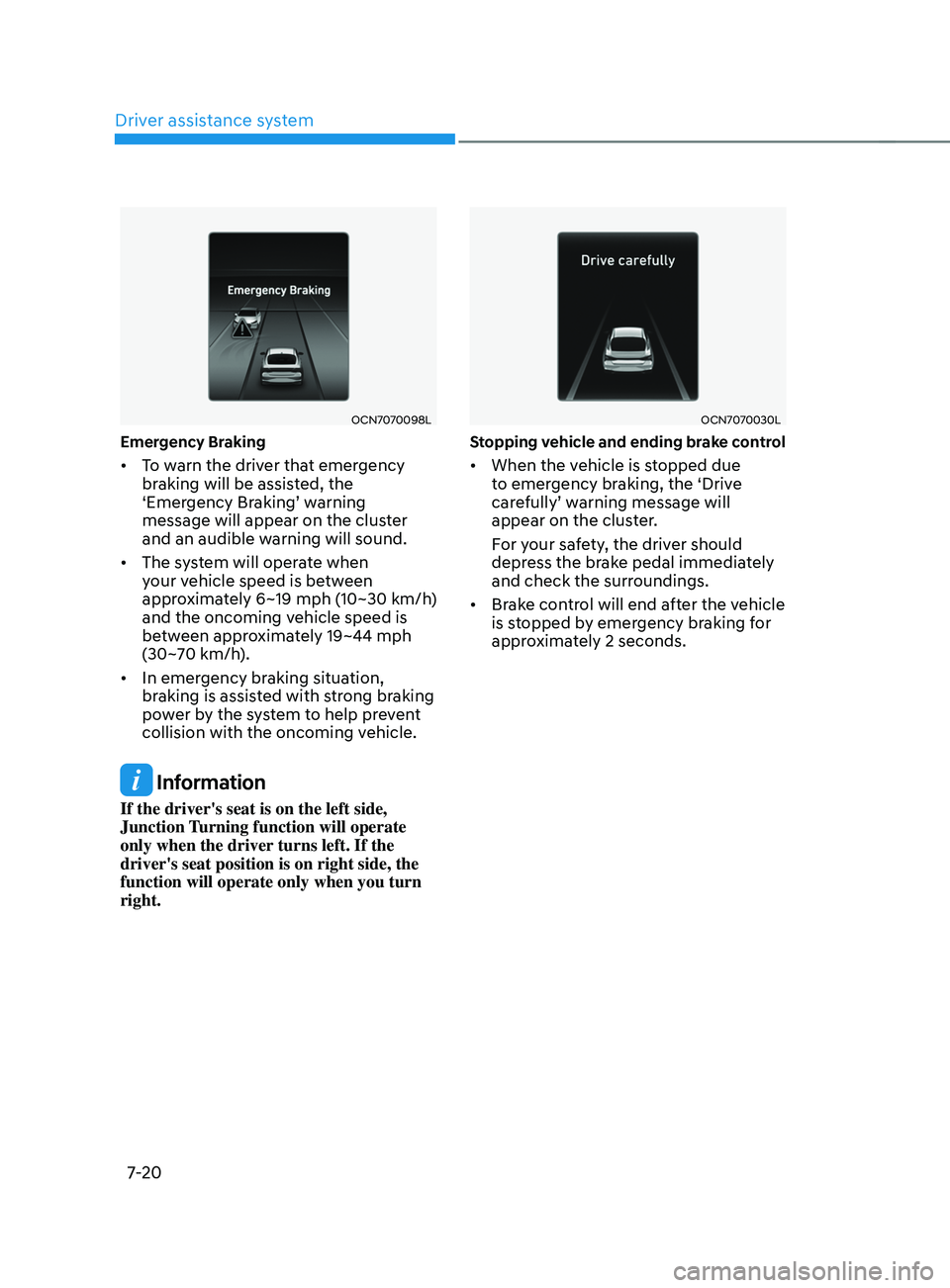 HYUNDAI ELANTRA SEL 2021 Owners Manual Driver assistance system
7-20
OCN7070098L
Emergency Braking
• To warn the driver that emergency
braking will be assisted, the
‘Emergency
Br
aking’
w
arning
message will appear on the clus HYUNDAI ELANTRA SEL 2021 Owners Manual Driver assistance system
7-20
OCN7070098L
Emergency Braking
• To warn the driver that emergency
braking will be assisted, the
‘Emergency
Br
aking’
w
arning
message will appear on the clus