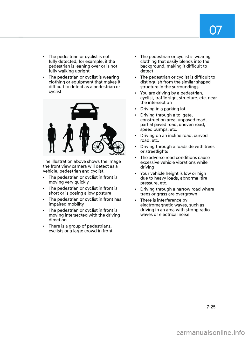 HYUNDAI ELANTRA SEL 2021 Owners Manual 07
7-25
• The pedestrian or cyclist is not
fully detected, for example, if the
pedestrian is leaning over or is not
fully walking upright
• The pedestrian or cyclist is wearing
clothing or eq HYUNDAI ELANTRA SEL 2021 Owners Manual 07
7-25
• The pedestrian or cyclist is not
fully detected, for example, if the
pedestrian is leaning over or is not
fully walking upright
• The pedestrian or cyclist is wearing
clothing or eq