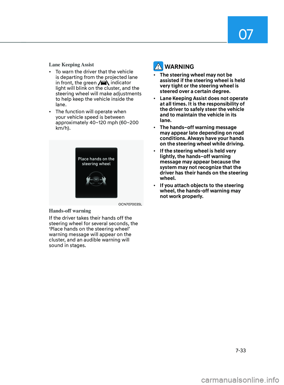 HYUNDAI ELANTRA SEL 2021  Owners Manual 07
7-33
Lane  Keeping Assist
•	To warn the driver that the vehicle 
is departing from the projected lane 
in front, the green 
 indicator 
light will blink on the cluster, and the 
steering wheel wi