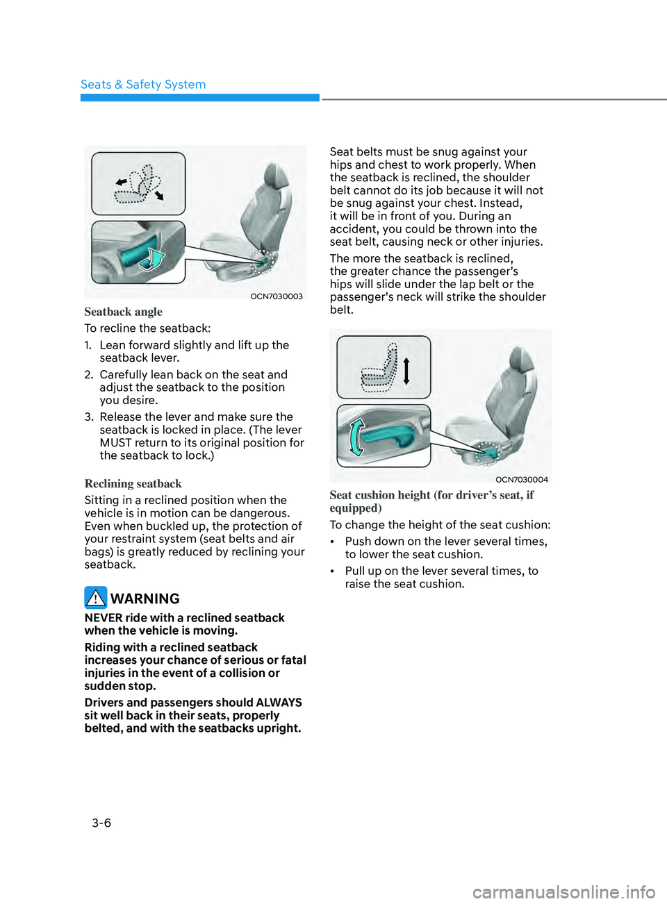 HYUNDAI ELANTRA SEL 2021 Owners Guide 3-6
OCN7030003
Seatback angle
To recline the seatback:
1.
Lean f
orward slightly and lift up the
seatback lever.
2.
Care
fully lean back on the seat and
adjust the seatback to the position
you d HYUNDAI ELANTRA SEL 2021 Owners Guide 3-6
OCN7030003
Seatback angle
To recline the seatback:
1.
Lean f
orward slightly and lift up the
seatback lever.
2.
Care
fully lean back on the seat and
adjust the seatback to the position
you d