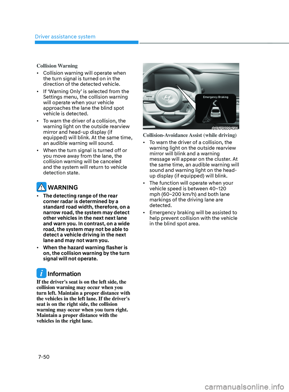 HYUNDAI ELANTRA SEL 2021 Owners Manual Driver assistance system
7-50
Collision Warning
• Collision warning will operate when
the turn signal is turned on in the
direction of the detected vehicle.
• If
‘W
arning
Only’ is selec HYUNDAI ELANTRA SEL 2021 Owners Manual Driver assistance system
7-50
Collision Warning
• Collision warning will operate when
the turn signal is turned on in the
direction of the detected vehicle.
• If
‘W
arning
Only’ is selec