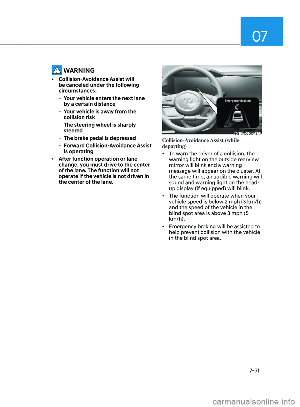 HYUNDAI ELANTRA SEL 2021 Owners Manual 07
7-51
WARNING
• Collision-Avoidance Assist will
be canceled under the following
circumstances:
-Your v
ehicle enters the next lane
by a certain distance
- Your v
ehicle is away from the
HYUNDAI ELANTRA SEL 2021 Owners Manual 07
7-51
WARNING
• Collision-Avoidance Assist will
be canceled under the following
circumstances:
-Your v
ehicle enters the next lane
by a certain distance
- Your v
ehicle is away from the
