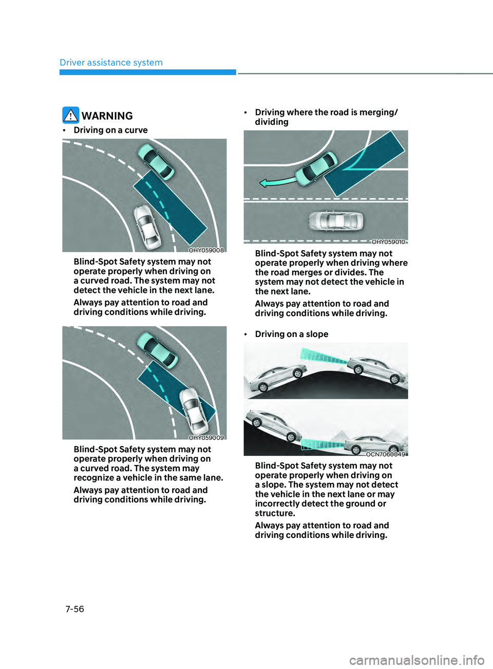 HYUNDAI ELANTRA SEL 2021 Owners Manual Driver assistance system
7-56
WARNING
• Driving on a curve
OHY059008
Blind-Spot Safety system may not
operate properly when driving on
a curved road. The system may not
detect the vehicle in the HYUNDAI ELANTRA SEL 2021 Owners Manual Driver assistance system
7-56
WARNING
• Driving on a curve
OHY059008
Blind-Spot Safety system may not
operate properly when driving on
a curved road. The system may not
detect the vehicle in the