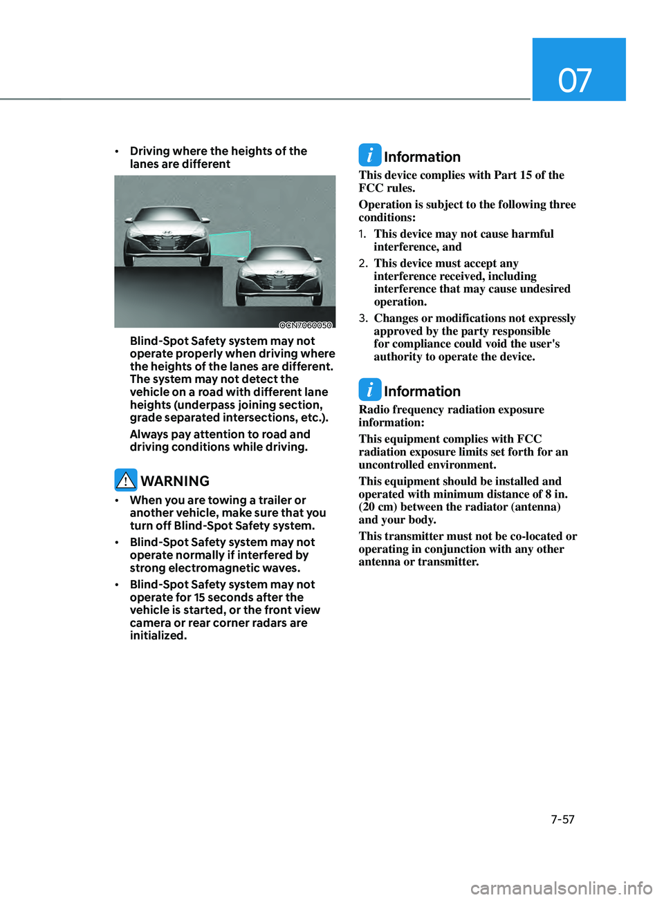 HYUNDAI ELANTRA SEL 2021 Owners Manual 07
7-57
• Driving where the heights of the
lanes are different
OCN7060050
Blind-Spot Safety system may not
operate properly when driving where
the heights of the lanes are different.
The system HYUNDAI ELANTRA SEL 2021 Owners Manual 07
7-57
• Driving where the heights of the
lanes are different
OCN7060050
Blind-Spot Safety system may not
operate properly when driving where
the heights of the lanes are different.
The system