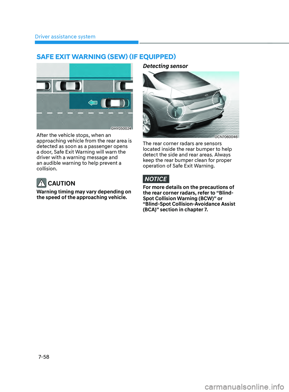 HYUNDAI ELANTRA SEL 2021  Owners Manual Driver assistance system
7-58
OHY050024
After the vehicle stops, when an 
approaching vehicle from the rear area is 
detected as soon as a passenger opens 
a door, Safe Exit Warning will warn the 
dri