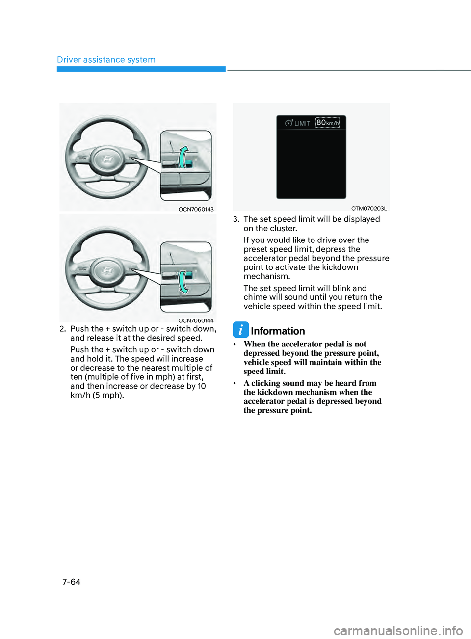 HYUNDAI ELANTRA SEL 2021  Owners Manual Driver assistance system
7-64
OCN7060143
OCN70601442. Push the + switch up or - switch down, 
and release it at the desired speed.
Push the + switch up or - switch down 
and hold it. The speed will in