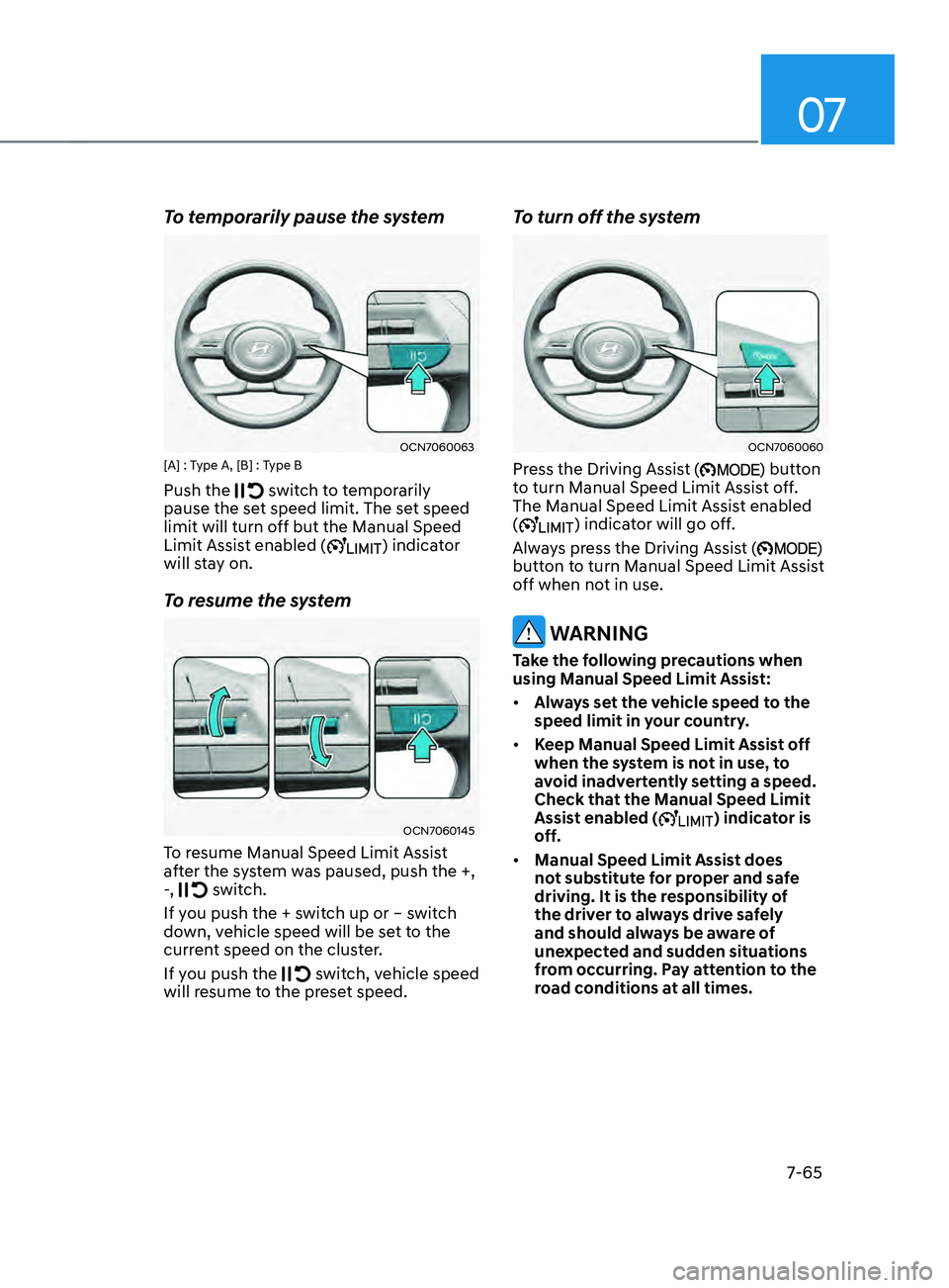 HYUNDAI ELANTRA SEL 2021  Owners Manual 07
7-65
To temporarily pause the system
OCN7060063[A] : Type A, [B] : Type B
Push the  switch to temporarily 
pause the set speed limit. The set speed 
limit will turn off but the Manual Speed 
Limit 