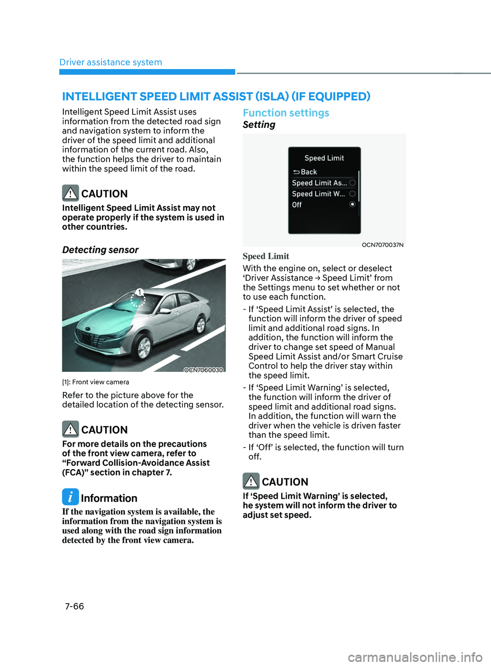 HYUNDAI ELANTRA SEL 2021  Owners Manual Driver assistance system
7-66
intelligent speed liMit assist (isla) (iF equipped)
Intelligent Speed Limit Assist uses 
information from the detected road sign 
and navigation system to inform the 
dri