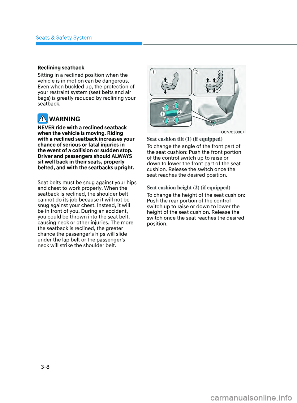 HYUNDAI ELANTRA SEL 2021 Owners Guide 3-8
Reclining seatback
Sitting in a reclined position when the
vehicle is in motion can be dangerous.
Even when buckled up, the protection of
your restraint system (seat belts and air
bags) is gr HYUNDAI ELANTRA SEL 2021 Owners Guide 3-8
Reclining seatback
Sitting in a reclined position when the
vehicle is in motion can be dangerous.
Even when buckled up, the protection of
your restraint system (seat belts and air
bags) is gr
