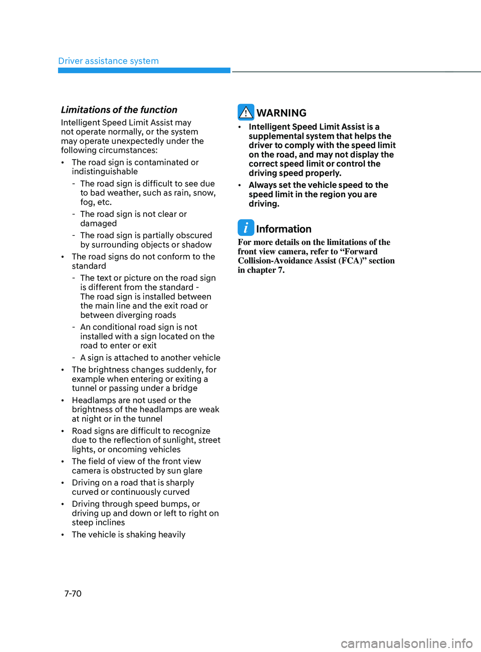 HYUNDAI ELANTRA SEL 2021  Owners Manual Driver assistance system
7-7 0
Limitations of the function
Intelligent Speed Limit Assist may 
not operate normally, or the system 
may operate unexpectedly under the 
following circumstances:
•	The