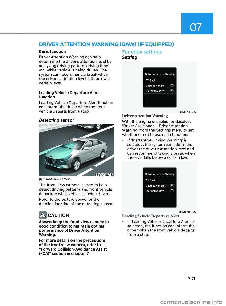 HYUNDAI ELANTRA SEL 2021  Owners Manual 07
7-7 1
Basic function
Driver Attention Warning can help 
determine the driver's attention level by 
analyzing driving pattern, driving time, 
etc. while vehicle is being driven. The 
system can 