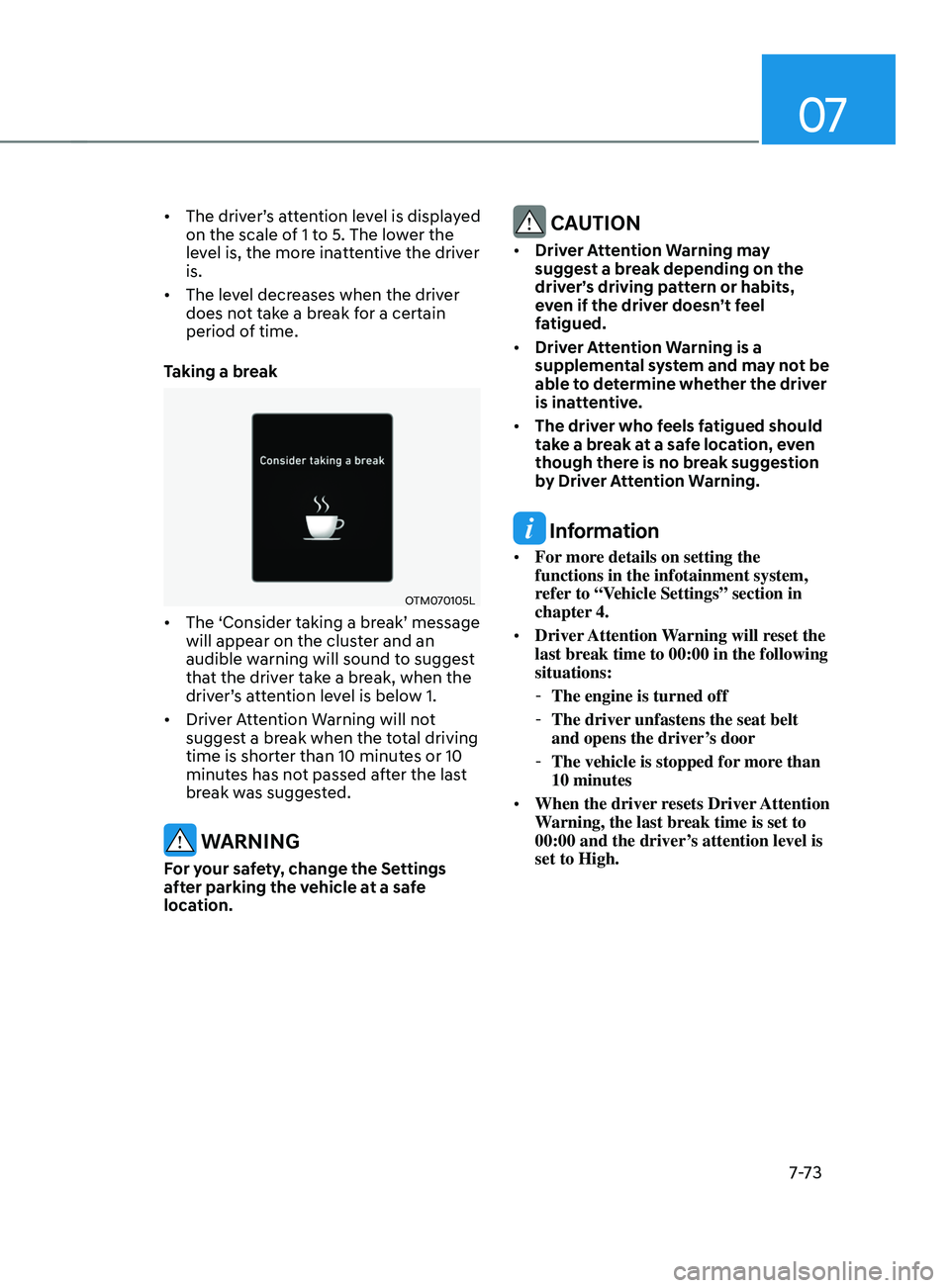 HYUNDAI ELANTRA SEL 2021  Owners Manual 07
7-7 3
•	 The	driver’s	attention	lev el	is	display ed	on the scale of 1 t
o 5. The lower the 
level is, the more inattentive the driver 
is. 
•	 The level decreases when the driver 
does not t