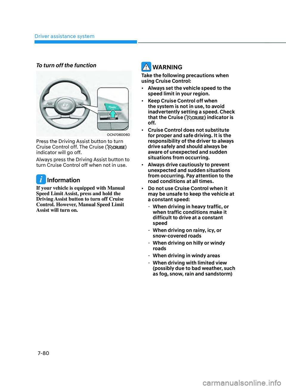 HYUNDAI ELANTRA SEL 2021 Owners Manual Driver assistance system
7-80
To turn off the function
OCN7060060
Press the Driving Assist button to turn
Cruise Control off. The Cruise ()
indicator will go off.
Always press the Driving Assist but HYUNDAI ELANTRA SEL 2021 Owners Manual Driver assistance system
7-80
To turn off the function
OCN7060060
Press the Driving Assist button to turn
Cruise Control off. The Cruise ()
indicator will go off.
Always press the Driving Assist but