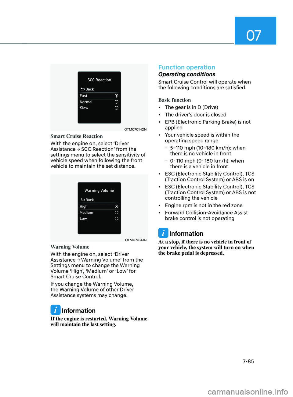 HYUNDAI ELANTRA SEL 2021 Owners Manual 07
7-85
OTM070142N
Smart Cruise Reaction
With the engine on, select ‘Driver
Assistance
→ SCC R
eaction’
fr
om
the settings menu t
o select the sensitivity of
vehicle speed when following HYUNDAI ELANTRA SEL 2021 Owners Manual 07
7-85
OTM070142N
Smart Cruise Reaction
With the engine on, select ‘Driver
Assistance
→ SCC R
eaction’
fr
om
the settings menu t
o select the sensitivity of
vehicle speed when following