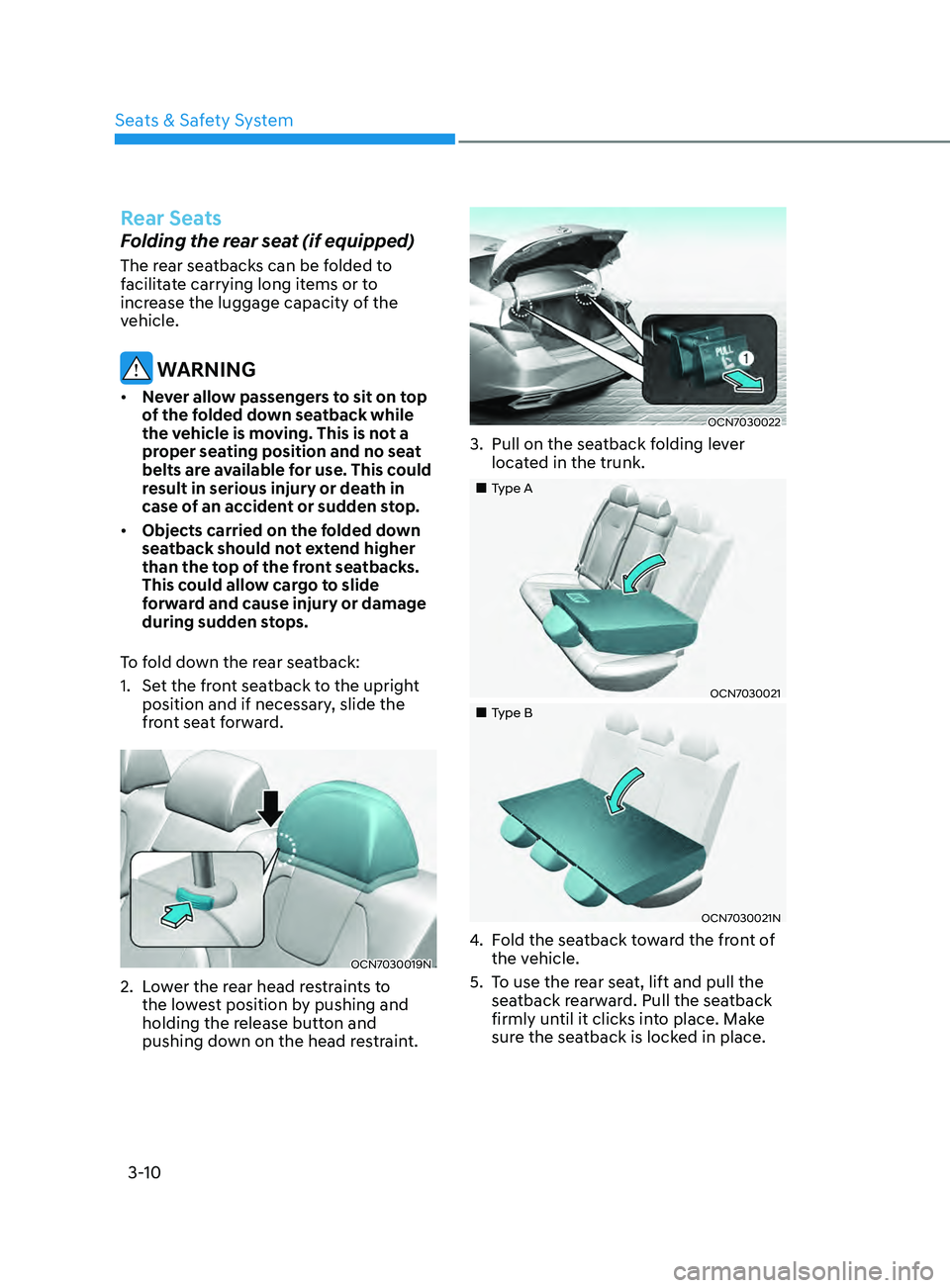 HYUNDAI ELANTRA SEL 2021 Service Manual 3-10
Rear Seats
Folding the rear seat (if equipped)
The rear seatbacks can be folded to
facilitate carrying long items or to
increase the luggage capacity of the
vehicle.
WARNING
• Never allow p HYUNDAI ELANTRA SEL 2021 Service Manual 3-10
Rear Seats
Folding the rear seat (if equipped)
The rear seatbacks can be folded to
facilitate carrying long items or to
increase the luggage capacity of the
vehicle.
WARNING
• Never allow p