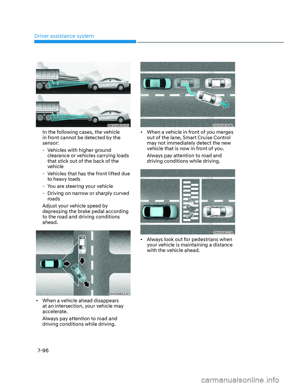 HYUNDAI ELANTRA SEL 2021  Owners Manual Driver assistance system
7-96
OCN7060105
In the following cases, the vehicle 
in front cannot be detected by the 
sensor:
 - Vehicles with higher gr
ound 
clearance or vehicles carrying loads 
that st