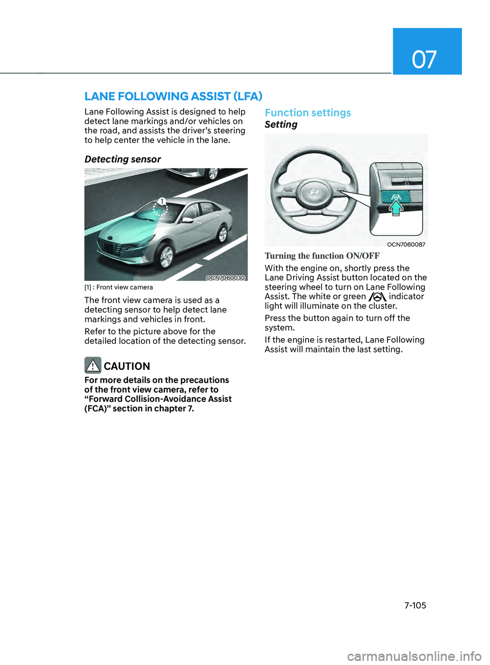 HYUNDAI ELANTRA SEL 2021 Owners Manual 07
7-105
Lane Following Assist is designed to help
detect lane markings and/or vehicles on
the
r
oad,
and assis
ts
the driv
er’s
s
teering
to help cen
ter the vehicle in the lane.
Detecti HYUNDAI ELANTRA SEL 2021 Owners Manual 07
7-105
Lane Following Assist is designed to help
detect lane markings and/or vehicles on
the
r
oad,
and assis
ts
the driv
er’s
s
teering
to help cen
ter the vehicle in the lane.
Detecti