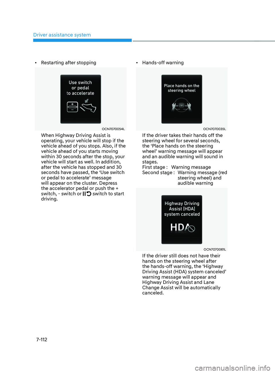 HYUNDAI ELANTRA SEL 2021 Owners Manual Driver assistance system
7-112
• Restarting after stopping
OCN7070054L
When Highway Driving Assist is
operating, your vehicle will stop if the
vehicle ahead of you stops. Also, if the
vehicle ahe HYUNDAI ELANTRA SEL 2021 Owners Manual Driver assistance system
7-112
• Restarting after stopping
OCN7070054L
When Highway Driving Assist is
operating, your vehicle will stop if the
vehicle ahead of you stops. Also, if the
vehicle ahe