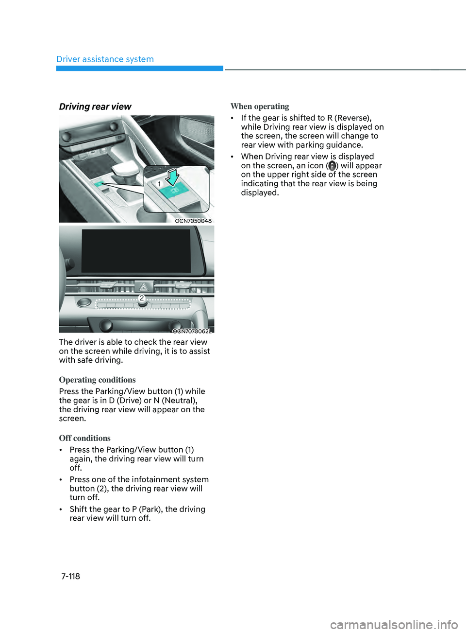 HYUNDAI ELANTRA SEL 2021  Owners Manual Driver assistance system
7-118
Driving rear view
OCN7050048
OCN7070062L
The driver is able to check the rear view 
on the screen while driving, it is to assist 
with safe driving. 
Operating condition