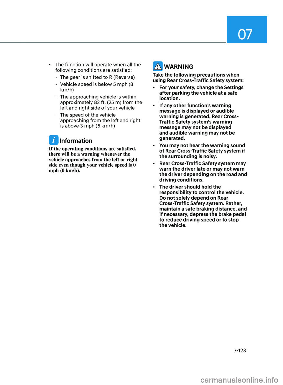 HYUNDAI ELANTRA SEL 2021  Owners Manual 07
7-123
•	The function will operate when all the 
following conditions are satisfied:
 - The gear is shifted t

o R (Reverse)
 - Vehicle speed is belo

w 5
 mph (
 8 
km/h)
 - The approaching v

eh