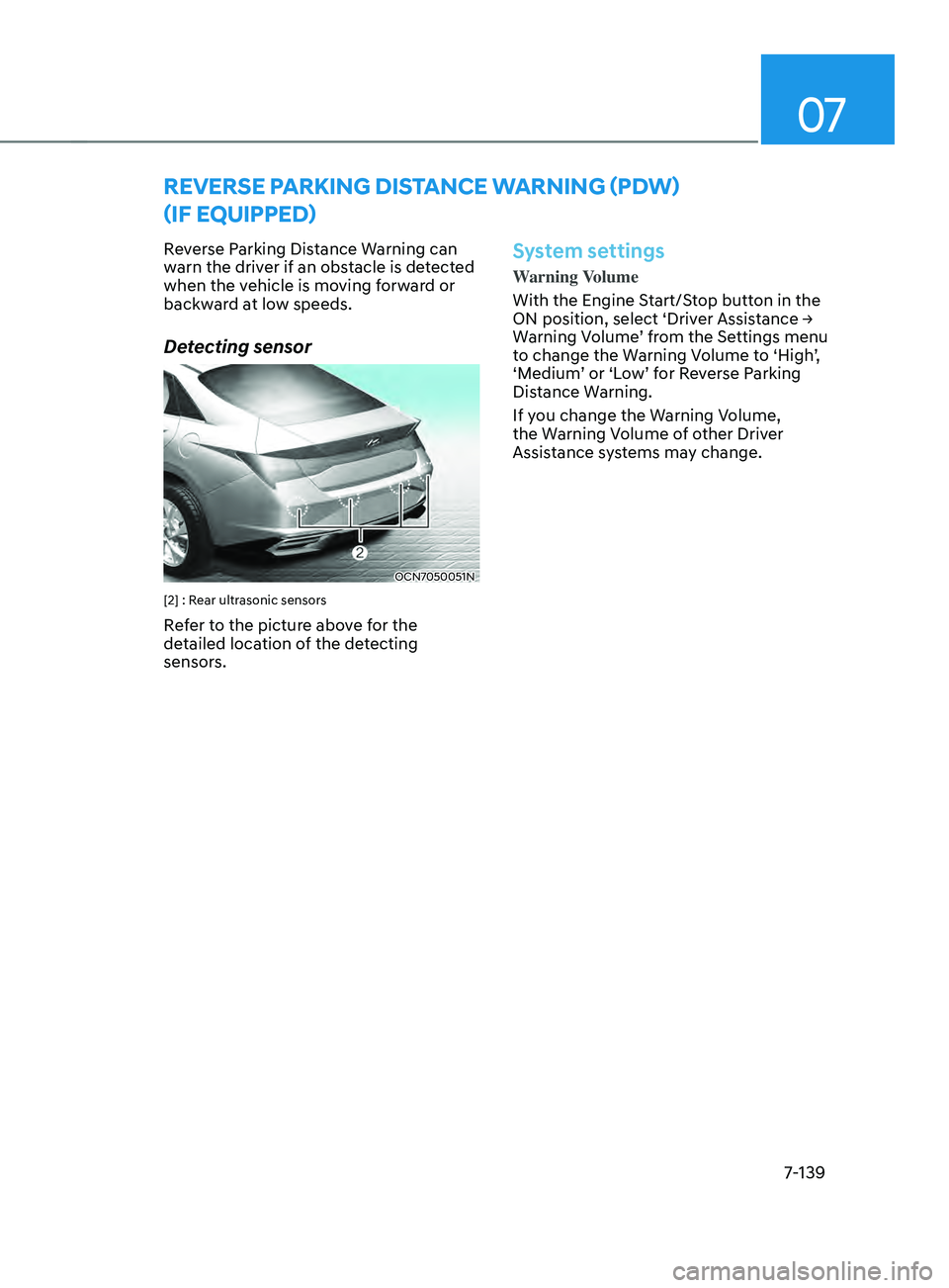 HYUNDAI ELANTRA SEL 2021  Owners Manual 07
7-139
Reverse Parking Distance Warning can 
warn the driver if an obstacle is detected 
when the vehicle is moving forward or 
backward at low speeds.
Detecting sensor
OCN7050051N
[2] : Rear ultras