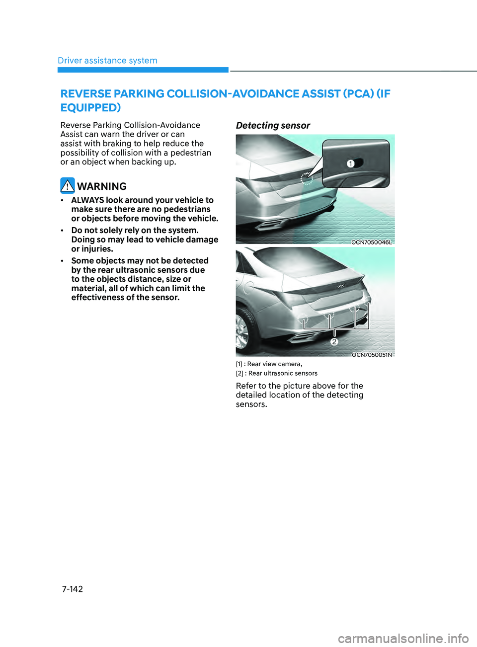 HYUNDAI ELANTRA SEL 2021 Owners Manual Driver assistance system
7-142
Reverse Parking Collision-Avoidance
Assist can warn the driver or can
assist with braking to help reduce the
possibility of collision with a pedestrian
or an object HYUNDAI ELANTRA SEL 2021 Owners Manual Driver assistance system
7-142
Reverse Parking Collision-Avoidance
Assist can warn the driver or can
assist with braking to help reduce the
possibility of collision with a pedestrian
or an object