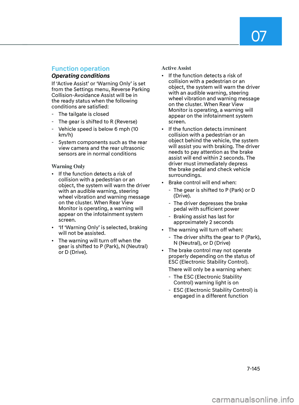 HYUNDAI ELANTRA SEL 2021 Owners Manual 07
7-145
Function operation
Operating conditions
If ‘Active Assist’ or ‘Warning Only’ is set from the Settings menu, Reverse Parking
Collision-Avoidance Assist will be in
the ready status wh HYUNDAI ELANTRA SEL 2021 Owners Manual 07
7-145
Function operation
Operating conditions
If ‘Active Assist’ or ‘Warning Only’ is set from the Settings menu, Reverse Parking
Collision-Avoidance Assist will be in
the ready status wh
