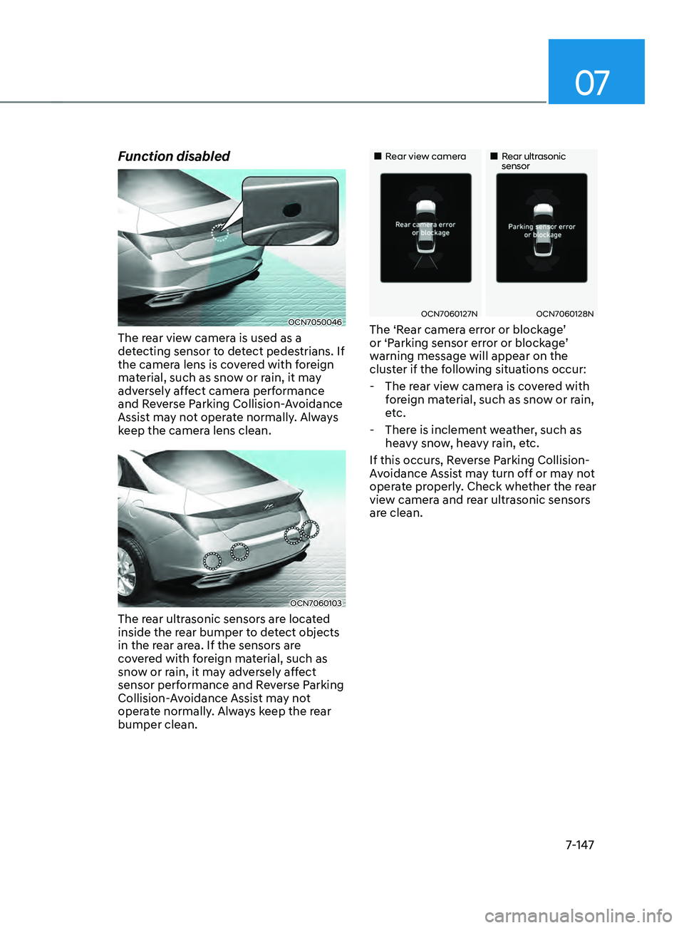 HYUNDAI ELANTRA SEL 2021 Owners Manual 07
7-147
Function disabled
OCN7050046
The rear view camera is used as a
detecting sensor to detect pedestrians. If
the camera lens is covered with foreign
material, such as snow or rain, it may
ad HYUNDAI ELANTRA SEL 2021 Owners Manual 07
7-147
Function disabled
OCN7050046
The rear view camera is used as a
detecting sensor to detect pedestrians. If
the camera lens is covered with foreign
material, such as snow or rain, it may
ad