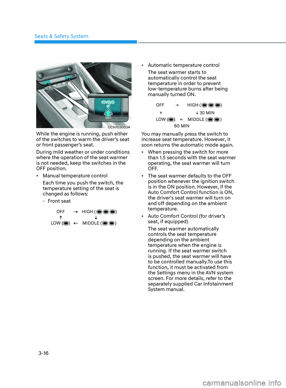 HYUNDAI ELANTRA SEL 2021 Service Manual 3-16
OCN7030024
While the engine is running, push either
of the switches to warm the driver’s seat
or front passenger’s seat.
During mild weather or under conditions
where the operation of the HYUNDAI ELANTRA SEL 2021 Service Manual 3-16
OCN7030024
While the engine is running, push either
of the switches to warm the driver’s seat
or front passenger’s seat.
During mild weather or under conditions
where the operation of the