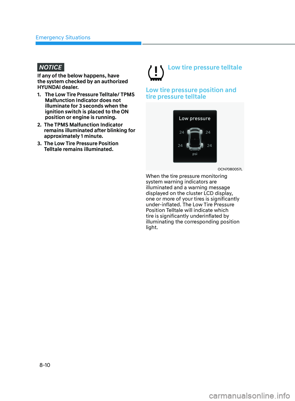 HYUNDAI ELANTRA SEL 2021  Owners Manual Emergency Situations
8-10
NOTICE
If any of the below happens, have 
the system checked by an authorized 
HYUNDAI dealer.
1.
 The Lo
w Tire Pressure Telltale/ TPMS 
Malfunction Indicator does not 
illu