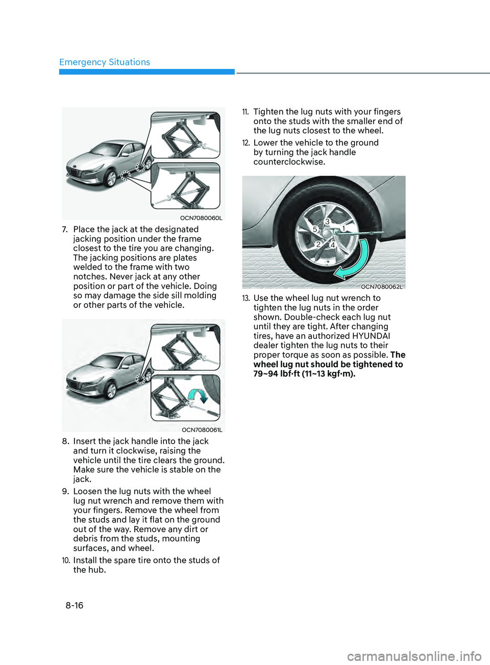 HYUNDAI ELANTRA SEL 2021  Owners Manual Emergency Situations
8-16
OCN7080060L
7. Place the jack at the designated 
jacking position under the frame 
closest to the tire you are changing. 
The jacking positions are plates 
welded to the fram