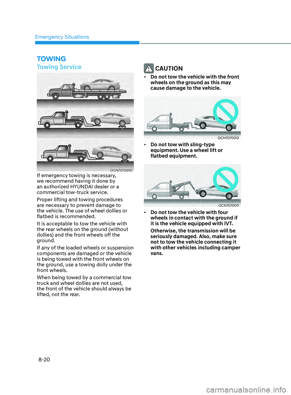 HYUNDAI ELANTRA SEL 2021 Owners Manual Emergency Situations
8-20
toWIng
Towing Service
OCN7070010If emergency towing is necessary,
we recommend having it done by
an authorized HYUNDAI dealer or a
commercial tow-truck service.
Proper li HYUNDAI ELANTRA SEL 2021 Owners Manual Emergency Situations
8-20
toWIng
Towing Service
OCN7070010If emergency towing is necessary,
we recommend having it done by
an authorized HYUNDAI dealer or a
commercial tow-truck service.
Proper li