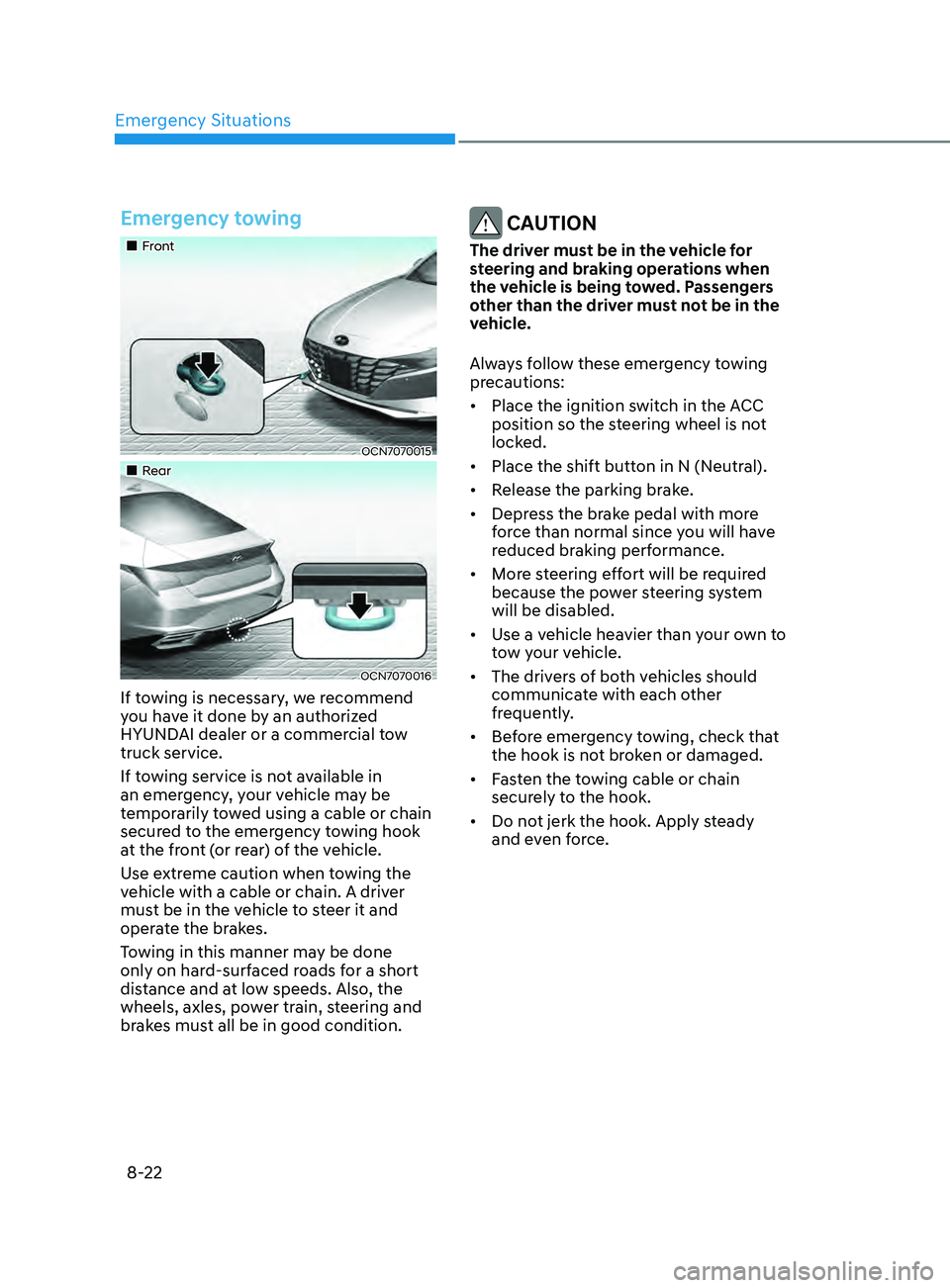 HYUNDAI ELANTRA SEL 2021 Owners Manual Emergency Situations
8-22
Emergency towing
Front
OCN7070015
Rear
OCN7070016
If towing is necessary, we recommend
you have it done by an authorized
HYUNDAI dealer or a commerc HYUNDAI ELANTRA SEL 2021 Owners Manual Emergency Situations
8-22
Emergency towing
Front
OCN7070015
Rear
OCN7070016
If towing is necessary, we recommend
you have it done by an authorized
HYUNDAI dealer or a commerc