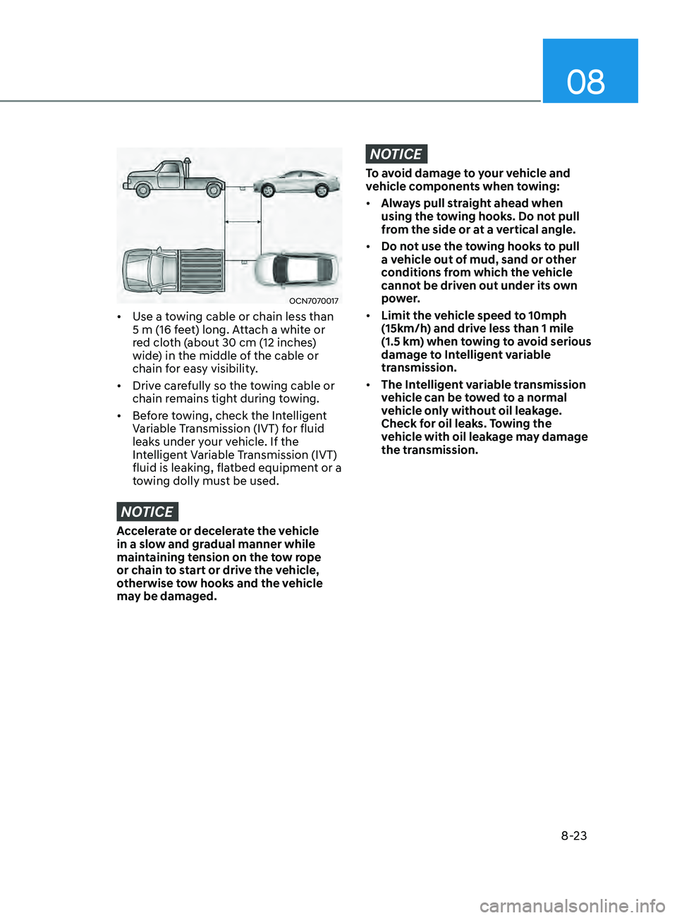 HYUNDAI ELANTRA SEL 2021 Owners Manual 08
8-23
OCN7070017
• Use a towing cable or chain less than
5 m (16 feet) long. Attach a white or
red cloth (about 30 cm (12 inches)
wide) in the middle of the cable or
chain for easy visibility. HYUNDAI ELANTRA SEL 2021 Owners Manual 08
8-23
OCN7070017
• Use a towing cable or chain less than
5 m (16 feet) long. Attach a white or
red cloth (about 30 cm (12 inches)
wide) in the middle of the cable or
chain for easy visibility.