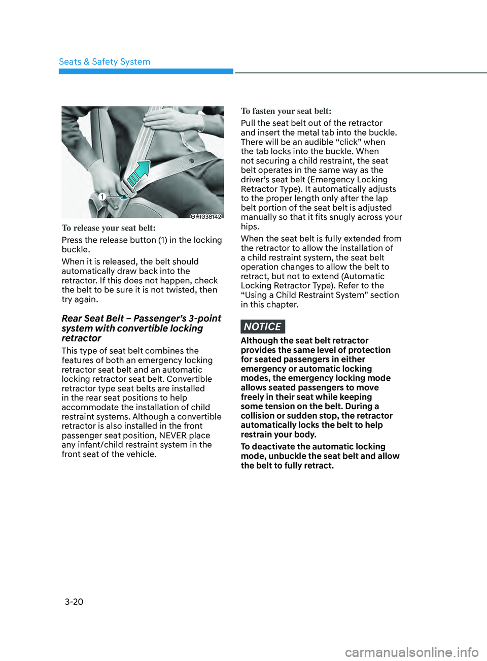 HYUNDAI ELANTRA SEL 2021 Workshop Manual 3-20
OHI038142
To release your seat belt:
Press the release button (1) in the locking
buckle.
When it is released, the belt should
automatically draw back into the
retractor. If this does not happe HYUNDAI ELANTRA SEL 2021 Workshop Manual 3-20
OHI038142
To release your seat belt:
Press the release button (1) in the locking
buckle.
When it is released, the belt should
automatically draw back into the
retractor. If this does not happe