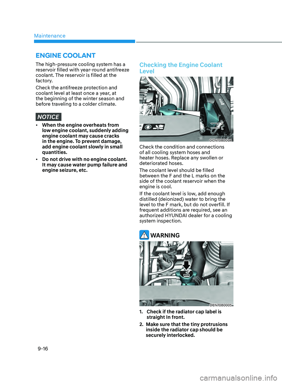 HYUNDAI ELANTRA SEL 2021 Owners Manual Maintenance
9-16
The high-pressure cooling system has a
reservoir filled with year-round antifreeze
coolant. The reservoir is filled at the
factory.
Check the antifreeze protection and
coolant lev HYUNDAI ELANTRA SEL 2021 Owners Manual Maintenance
9-16
The high-pressure cooling system has a
reservoir filled with year-round antifreeze
coolant. The reservoir is filled at the
factory.
Check the antifreeze protection and
coolant lev