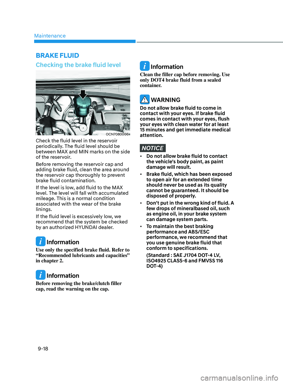 HYUNDAI ELANTRA SEL 2021 Owners Manual Maintenance
9-18
Checking the brake fluid level
OCN7080006
Check the fluid level in the reservoir
periodically. The fluid level should be
between MAX and MIN marks on the side
of the reservoir.
Bef HYUNDAI ELANTRA SEL 2021 Owners Manual Maintenance
9-18
Checking the brake fluid level
OCN7080006
Check the fluid level in the reservoir
periodically. The fluid level should be
between MAX and MIN marks on the side
of the reservoir.
Bef