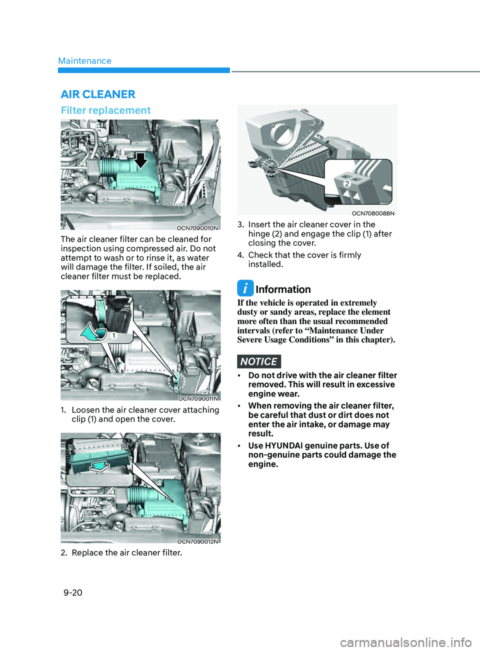 HYUNDAI ELANTRA SEL 2021 Owners Manual Maintenance
9-20
Filter replacement
OCN7090010N
The air cleaner filter can be cleaned for
inspection using compressed air. Do not
attempt to wash or to rinse it, as water
will damage the filter. If HYUNDAI ELANTRA SEL 2021 Owners Manual Maintenance
9-20
Filter replacement
OCN7090010N
The air cleaner filter can be cleaned for
inspection using compressed air. Do not
attempt to wash or to rinse it, as water
will damage the filter. If