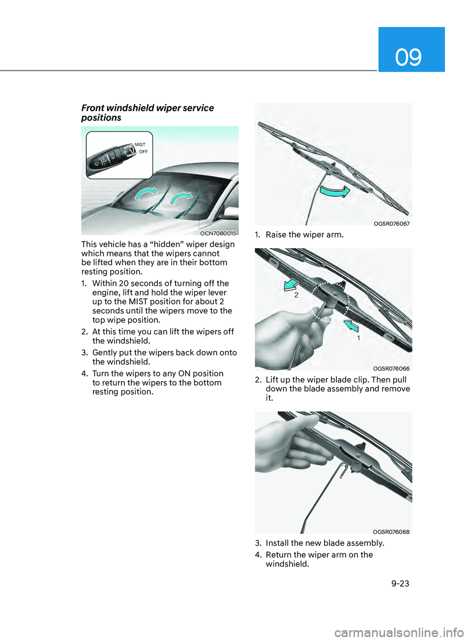 HYUNDAI ELANTRA SEL 2021 Owners Manual 09
9-23
Front windshield wiper service
positions
OCN7080015
This vehicle has a “hidden” wiper design
which means that the wipers cannot
be lifted when they are in their bottom
resting position HYUNDAI ELANTRA SEL 2021 Owners Manual 09
9-23
Front windshield wiper service
positions
OCN7080015
This vehicle has a “hidden” wiper design
which means that the wipers cannot
be lifted when they are in their bottom
resting position
