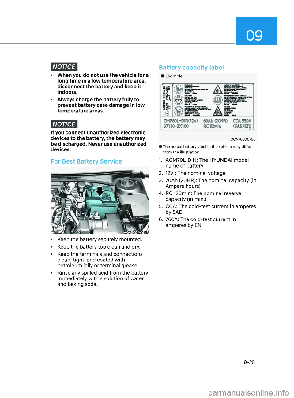 HYUNDAI ELANTRA SEL 2021 Owners Manual 09
9-25
NOTICE
• When you do not use the vehicle for a
long time in a low temperature area,
disconnect the battery and keep it
indoors.
• Always charge the battery fully to
prevent battery ca HYUNDAI ELANTRA SEL 2021 Owners Manual 09
9-25
NOTICE
• When you do not use the vehicle for a
long time in a low temperature area,
disconnect the battery and keep it
indoors.
• Always charge the battery fully to
prevent battery ca