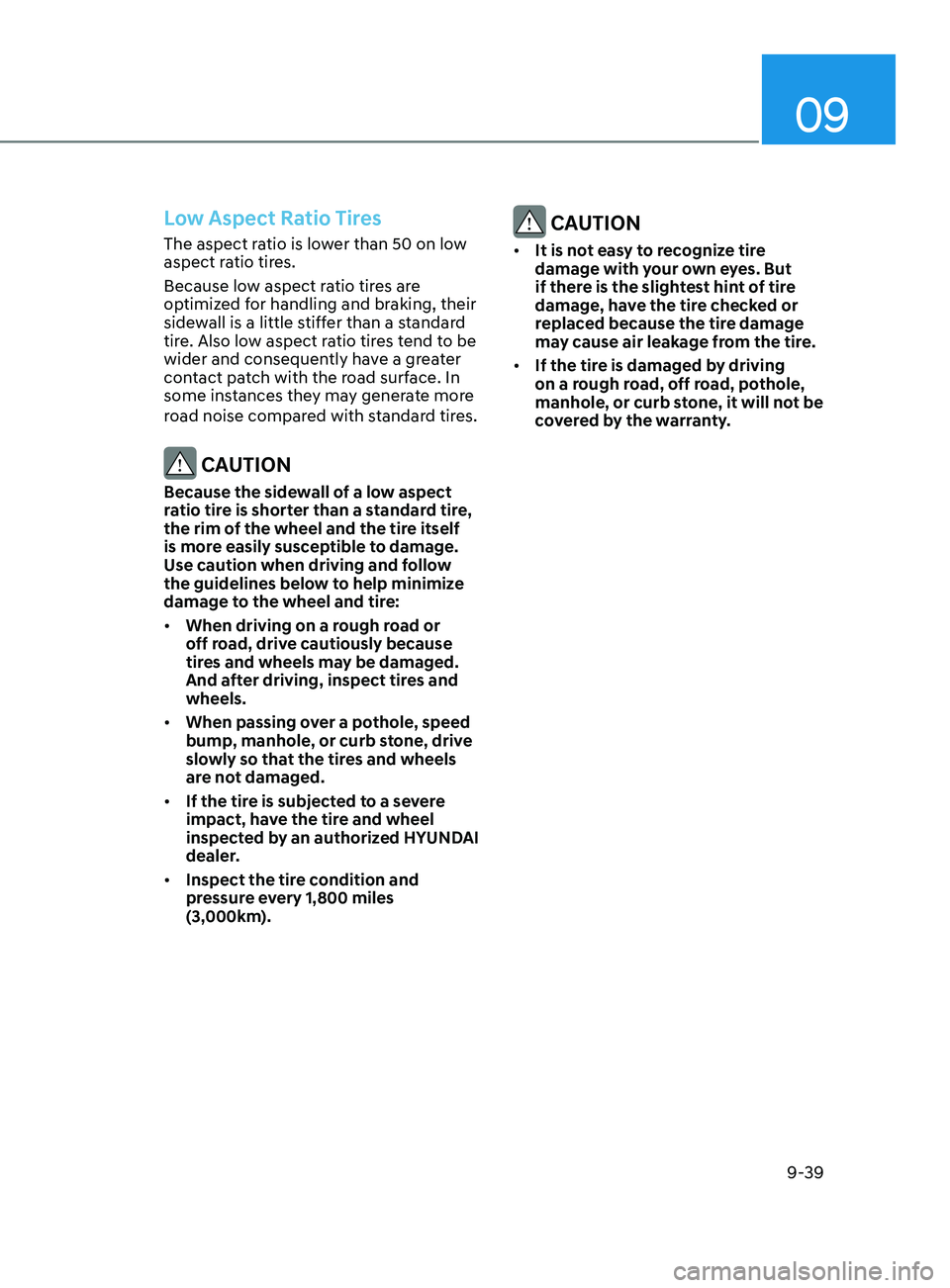 HYUNDAI ELANTRA SEL 2021 Owners Manual 09
9-39
CAUTION
• It is not easy to recognize tire
damage with your own eyes. But
if there is the slightest hint of tire
damage, have the tire checked or
replaced because the tire damage
may c HYUNDAI ELANTRA SEL 2021 Owners Manual 09
9-39
CAUTION
• It is not easy to recognize tire
damage with your own eyes. But
if there is the slightest hint of tire
damage, have the tire checked or
replaced because the tire damage
may c