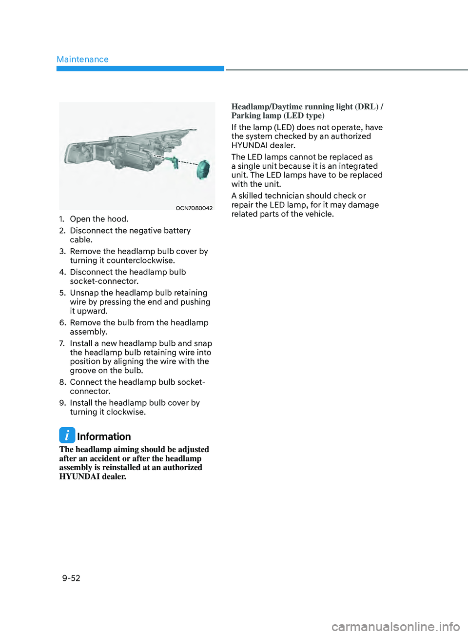 HYUNDAI ELANTRA SEL 2021 Owners Manual Maintenance
9-52
OCN7080042
1. Open the hood.
2.
Disconnect the negativ
e battery
cable.
3.
Remo
ve the headlamp bulb cover by
turning it counterclockwise.
4.
Disconnect the headlamp bulb
sock HYUNDAI ELANTRA SEL 2021 Owners Manual Maintenance
9-52
OCN7080042
1. Open the hood.
2.
Disconnect the negativ
e battery
cable.
3.
Remo
ve the headlamp bulb cover by
turning it counterclockwise.
4.
Disconnect the headlamp bulb
sock