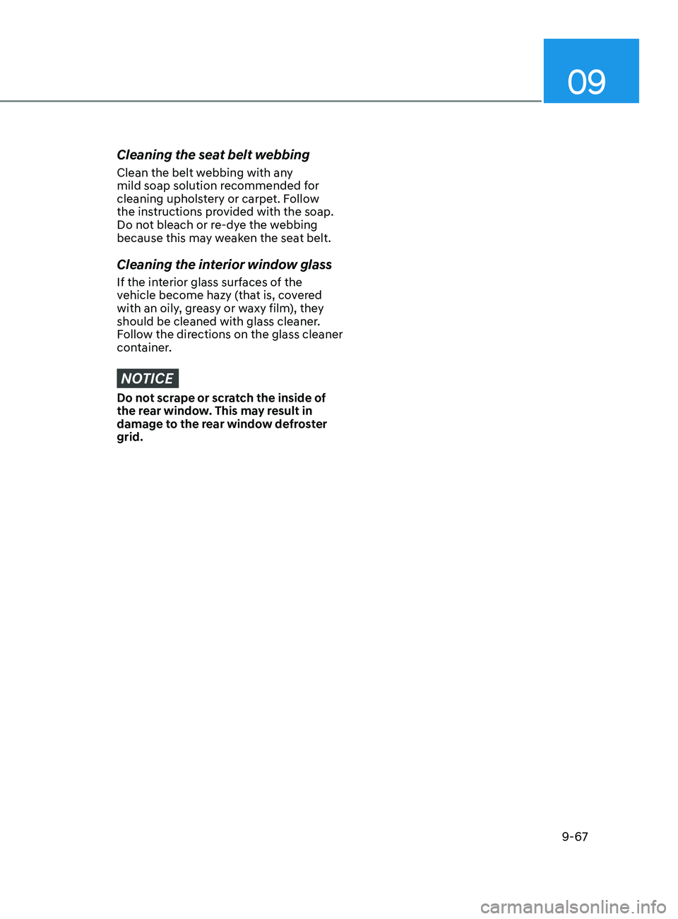 HYUNDAI ELANTRA SEL 2021  Owners Manual 09
9-67
Cleaning the seat belt webbing
Clean the belt webbing with any 
mild soap solution recommended for 
cleaning upholstery or carpet. Follow 
the instructions provided with the soap. 
Do not blea