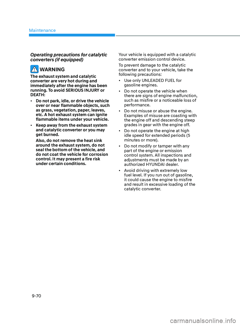 HYUNDAI ELANTRA SEL 2021  Owners Manual Maintenance
9-70
Operating precautions for catalytic 
converters (if equipped)
 WARNING
The exhaust system and catalytic 
converter are very hot during and 
immediately after the engine has been 
runn