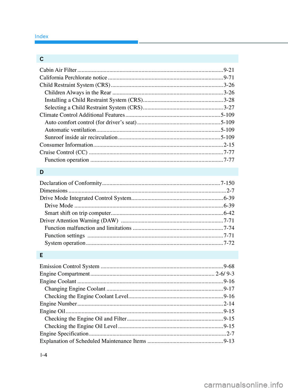 HYUNDAI ELANTRA SEL 2021  Owners Manual Index
I-4
C
Cabin Air  Filter
 ........................................................................\
............................9-21
California Perchlorate notice
 ...............................