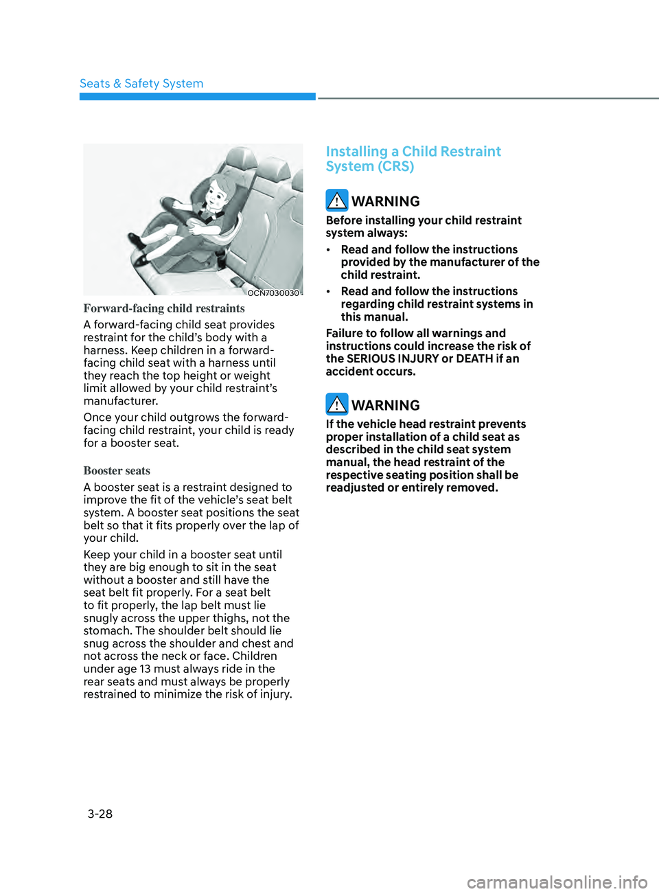 HYUNDAI ELANTRA SEL 2021 Workshop Manual 3-28
OCN7030030
Forward-facing child restraints
A forward-facing child seat provides
restraint for the child’s body with a
harness. Keep children in a forward-
facing child seat with a harness unt HYUNDAI ELANTRA SEL 2021 Workshop Manual 3-28
OCN7030030
Forward-facing child restraints
A forward-facing child seat provides
restraint for the child’s body with a
harness. Keep children in a forward-
facing child seat with a harness unt