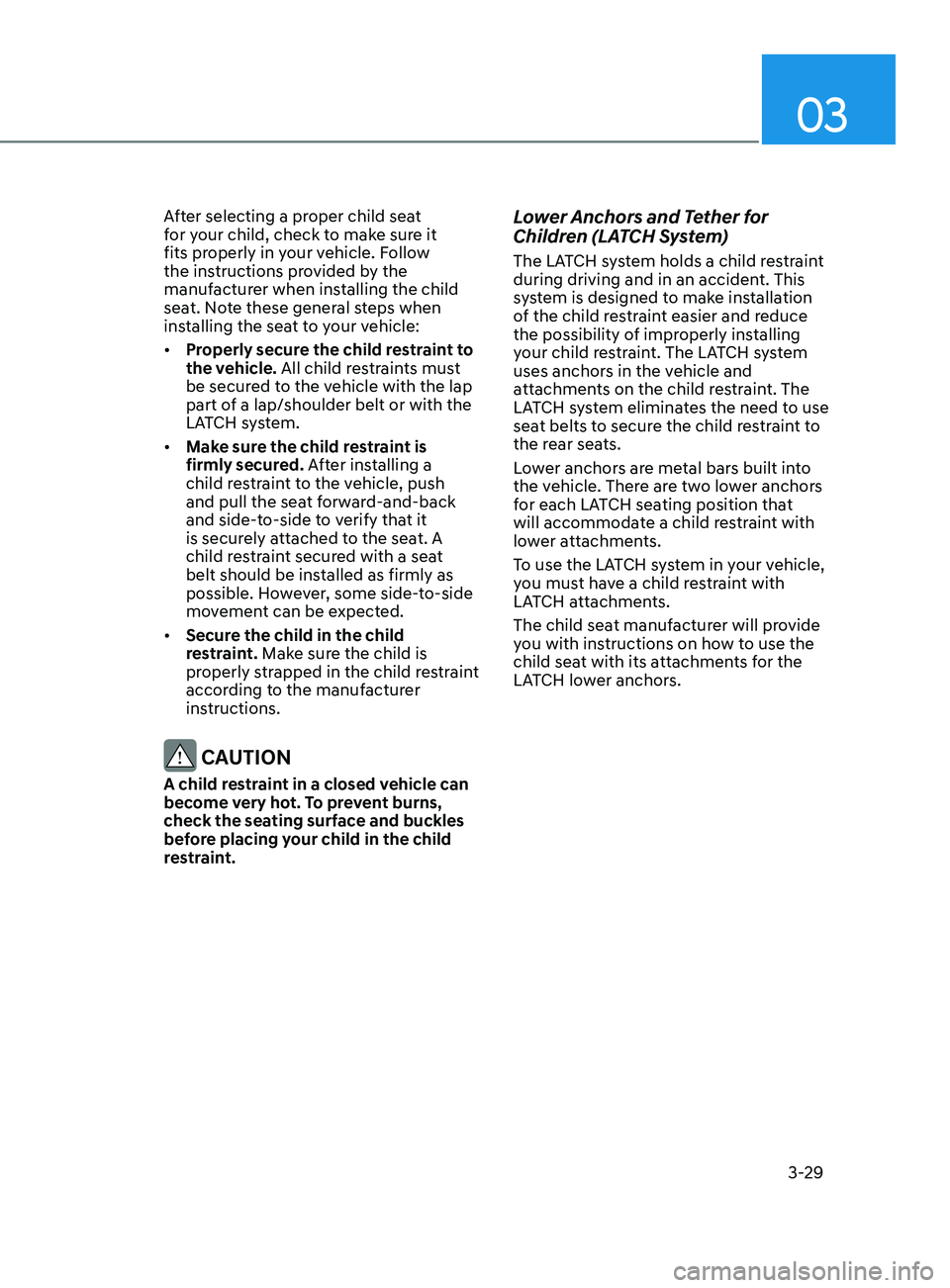 HYUNDAI ELANTRA SEL 2021 Workshop Manual 03
3-29
After selecting a proper child seat
for your child, check to make sure it
fits properly in your vehicle. Follow
the instructions provided by the
manufacturer when installing the child
sea HYUNDAI ELANTRA SEL 2021 Workshop Manual 03
3-29
After selecting a proper child seat
for your child, check to make sure it
fits properly in your vehicle. Follow
the instructions provided by the
manufacturer when installing the child
sea